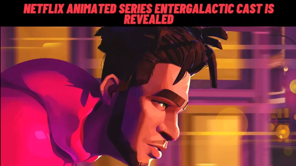 Netflix Animated Series Entergalactic Cast is revealed